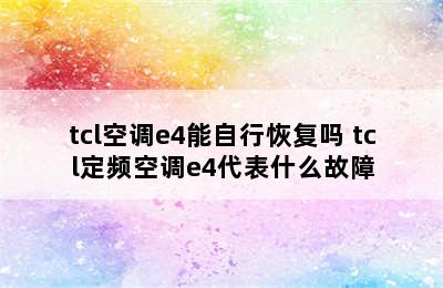 tcl空调e4能自行恢复吗 tcl定频空调e4代表什么故障